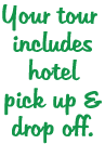 Your tour includes hotel pickup and drop off.