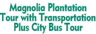 Magnolia Plantation Tour with Transportation Plus City Bus Tour 2024 Schedule